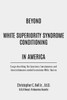 Beyond White Superiority Syndrome Conditioning  In America