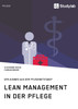 Lean Management in der Pflege. Der Ausweg aus dem Pflegenotstand?