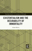 Existentialism and the Desirability of Immortality