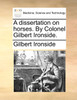 A dissertation on horses. By Colonel Gilbert Ironside.