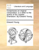 Conjectures on original composition. In a letter to the author of Sir Charles Grandison. By Edward Young, ...