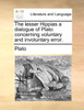 The lesser Hippias a dialogue of Plato concerning voluntary and involuntary error.