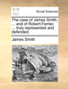 The case of James Smith, ... and of Robert Ferrier, ... truly represented and defended.