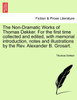 The Non-Dramatic Works of Thomas Dekker. For the first time collected and edited, with memorial introduction, notes and illustrations by the Rev. Alexander B. Grosart.