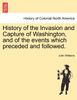 History of the Invasion and Capture of Washington, and of the events which preceded and followed.