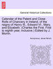 Calendar of the Patent and Close Rolls of Chancery in Ireland, of the reigns of Henry III., Edward VI., Mary, and Elizabeth. (Charles the First. First to eighth year, inclusive.) Edited by J. Morrin.
