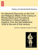 An Historical Discourse on the Civil and Religious Affairs of the Colony of Rhode-Island and Providence Plantations in New-England in America, from the first settlement 1638 to the end of first century.