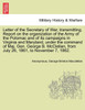 Letter of the Secretary of War, transmitting. Report on the organization of the Army of the Potomac and of its campaigns in Virginia and Maryland, under the command of Maj. Gen. George B. McClellan, from July 26, 1861, to November 7, 1862.