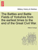 The Battles and Battle Fields of Yorkshire from the earliest times to the end of the Great Civil War.