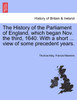 The History of the Parliament of England, which began Nov. the third, 1640. With a short ... view of some precedent years.