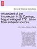 An account of the insurrection in St. Domingo, begun in August 1791, taken from authentic sources.