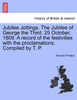 Jubilee Jottings. The Jubilee of George the Third. 25 October, 1809. A record of the festivities with the proclamations. Compiled by T. P.