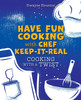 HAVE FUN COOKING WITH CHEF KEEP-IT-REAL