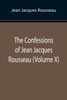 The Confessions of Jean Jacques Rousseau (Volume X)