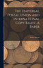The Universal Postal Union And International Copy-right, A Paper