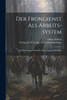 Der Frondienst als Arbeits-System; Seine Entstehung und Seine Ausbreitung in Mittelalter