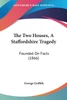 The Two Houses, A Staffordshire Tragedy