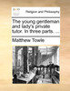 The young gentleman and lady's private tutor. In three parts. ...