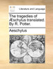 The tragedies of Æschylus translated. By R. Potter.