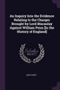An Inquiry Into the Evidence Relating to the Charges Brought by Lord Macaulay Against William Penn [In the History of England]