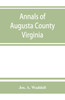 Annals of Augusta County, Virginia, with reminiscences illustrative of the vicissitudes of its pioneer settlers, Biographical sketches of citizens locally prominent, and of those who have founded families in the southern and western states; a diary
