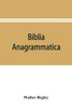 Biblia anagrammatica, or, The anagrammatic Bible