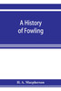 A history of fowling, being an account of the many curious devices by which wild birds are or have been captured in different parts of the world