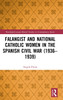 Falangist and National Catholic Women in the Spanish Civil War (1936-1939