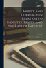 Money and Currency in Relation to Industry, Prices, and the Rate of Interest