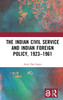 The Indian Civil Service and Indian Foreign Policy, 1923-1961