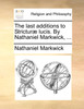The last additions to Stricturæ lucis. By Nathaniel Markwick, ...