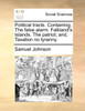 Political tracts. Containing, The false alarm. Falkland's Islands. The patriot; and, Taxation no tyranny.