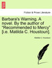 Barbara's Warning. A novel. By the author of "Recommended to Mercy" [i.e. Matilda C. Houstoun].