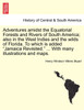 Adventures amidst the Equatorial Forests and Rivers of South America; also in the West Indies and the wilds of Florida. To which is added "Jamaica Revisited." ... With many illustrations and maps.