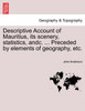 Descriptive Account of Mauritius, its scenery, statistics, andc. ... Preceded by elements of geography, etc.