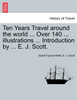 Ten Years Travel around the world ... Over 140 ... illustrations ... Introduction by ... E. J. Scott.