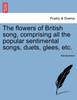 The flowers of British song, comprising all the popular sentimental songs, duets, glees, etc.
