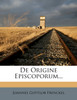 De Origine Episcoporum...