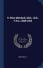 S. Weir Mitchell, M.D., Ll.D., F.R.S., 1829-1914