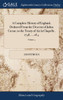 A Complete History of England, Deduced From the Descent of Julius Cæsar, to the Treaty of Aix la Chapelle, 1748. ... of 4; Volume 4