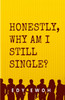 HONESTLY, WHY AM I STILL SINGLE?