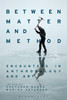 Between Matter and Method