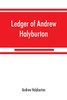 Ledger of Andrew Halyburton, conservator of the privileges of the Scotch nation in the Netherlands, 1492-1503; together with The book of customs and valuation of merchandises in Scotland, l6l2