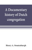 A documentary history of Dutch congregation, of Oyster Bay, Queens County, Island of Nassau, now Long Island