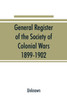 General register of the Society of Colonial Wars, 1899-1902; constitution of the General society