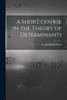 A Short Course in the Theory of Determinants