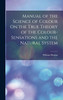 Manual of the Science of Colour On the True Theory of the Colour-Sensations and the Natural System