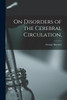 On Disorders of the Cerebral Circulation,