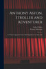 Anthony Aston, Stroller and Adventurer; to Which is Appended Aston's Brief Supplement to Colley Crib
