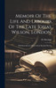 Memoir Of The Life And Labours Of The Late Josias Wilson, London